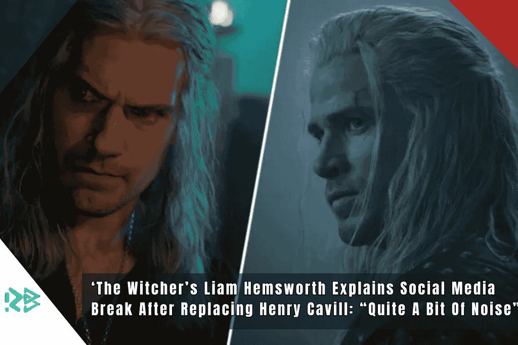 ‘The Witcher’s Liam Hemsworth Explains Social Media Break After Replacing Henry Cavill: “Quite A Bit Of Noise” The-Witchers-Liam-Hemsworth-Explains-Social-Media-Break-After-Replacing-Henry-Cavill-Quite-A-Bit-Of-Noise