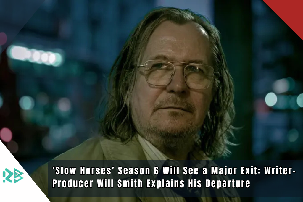 ‘Slow Horses’ Season 6 Will See a Major Exit: Writer-Producer Will Smith Explains His Departure ‘Slow Horses’ Season 6 Will See a Major Exit: Writer-Producer Will Smith Explains His Departure