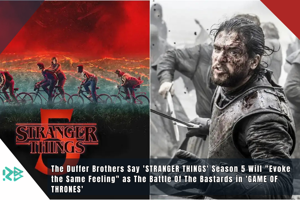 The Duffer Brothers Say ‘STRANGER THINGS’ Season 5 Will “Evoke the Same Feeling” as The Battle Of The Bastards in ‘GAME OF THRONES’ The Duffer Brothers Say 'STRANGER THINGS' Season 5 Will "Evoke the Same Feeling" as The Battle Of The Bastards in 'GAME OF THRONES'