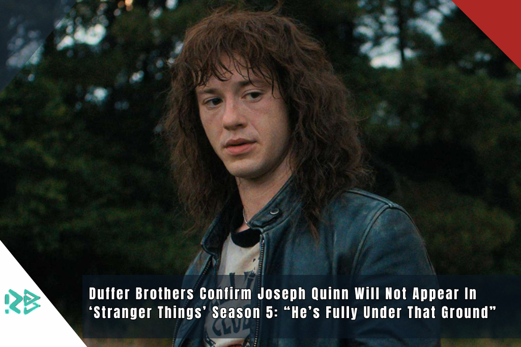 Duffer Brothers Confirm Joseph Quinn Will Not Appear In ‘Stranger Things’ Season 5: “He’s Fully Under That Ground” Duffer Brothers Confirm Joseph Quinn Will Not Appear In ‘Stranger Things’ Season 5: “He’s Fully Under That Ground”