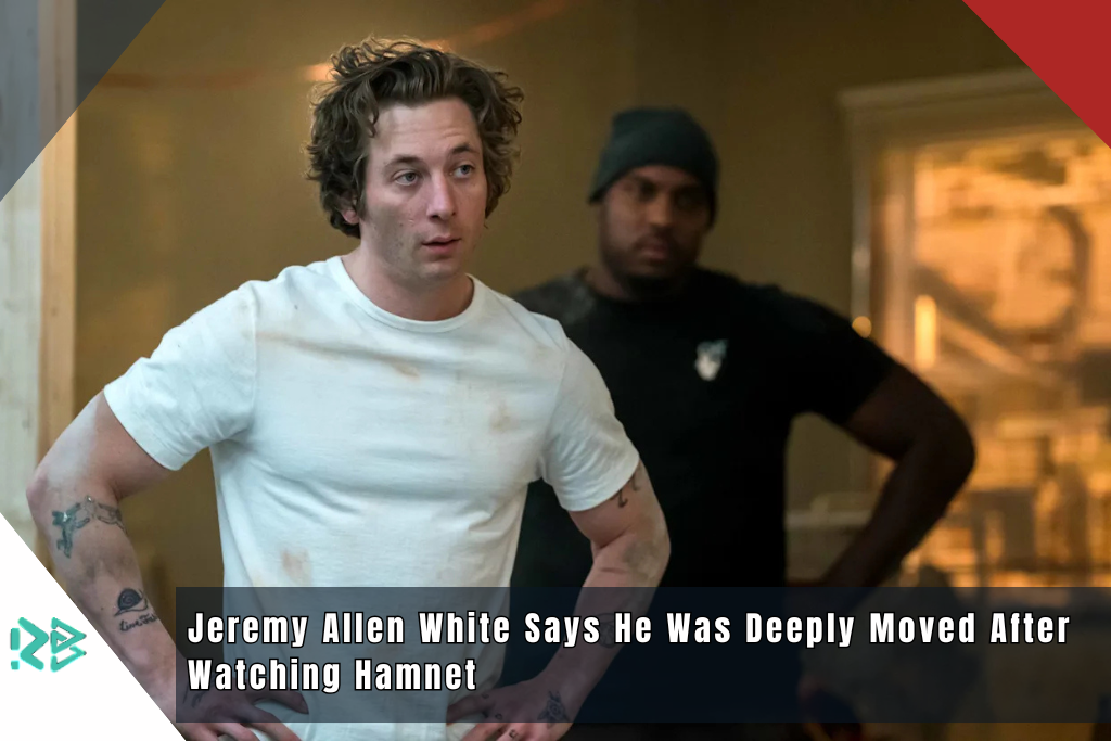 Jeremy Allen White Says He Was Deeply Moved After Watching Hamnet Jeremy Allen White Says He Was Deeply Moved After Watching Hamnet