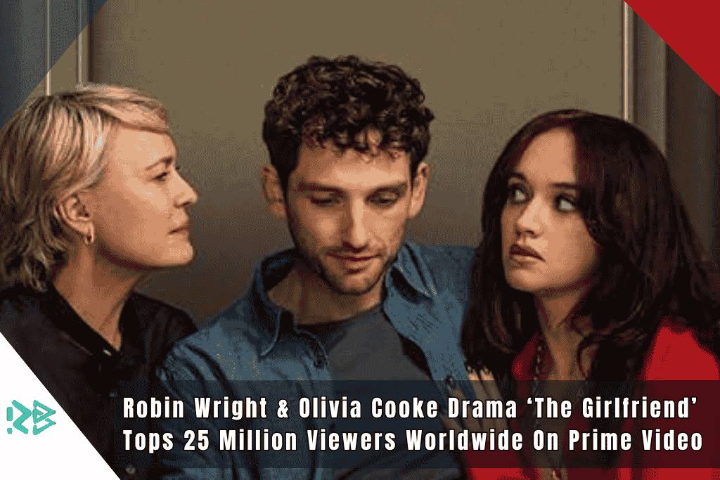 Robin Wright & Olivia Cooke Drama ‘The Girlfriend’ Tops 25 Million Viewers Worldwide On Prime Video Robin-Wright-and-Olivia-Cooke-Drama-The-Girlfriend-Tops-25-Million-Viewers-Worldwide-On-Prime-Video