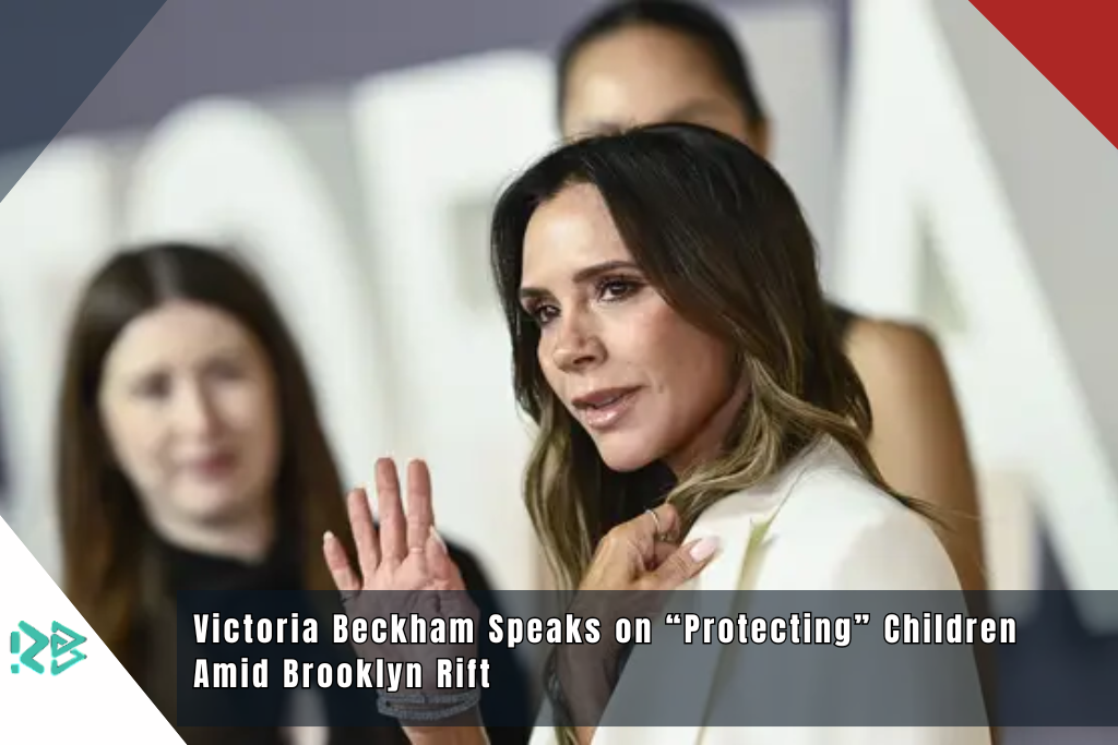 Victoria Beckham Speaks on “Protecting” Children Amid Brooklyn Rift Victoria Beckham Speaks on “Protecting” Children Amid Brooklyn Rift